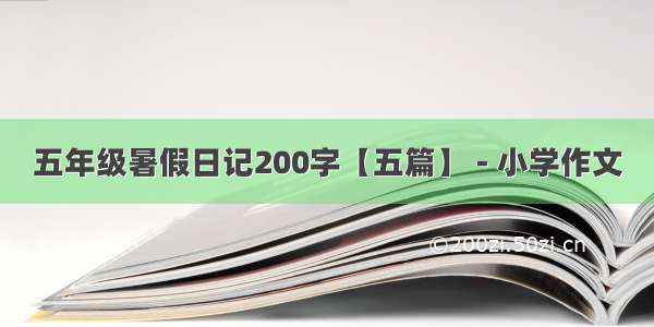 五年级暑假日记200字【五篇】 - 小学作文