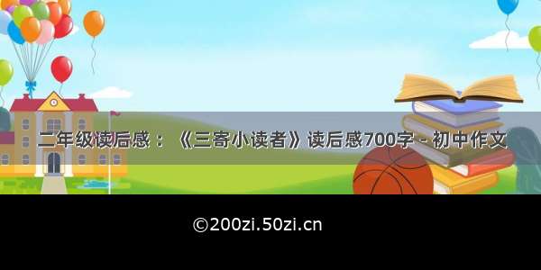 二年级读后感 ：《三寄小读者》读后感700字 - 初中作文