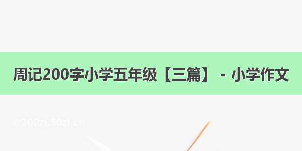 周记200字小学五年级【三篇】 - 小学作文