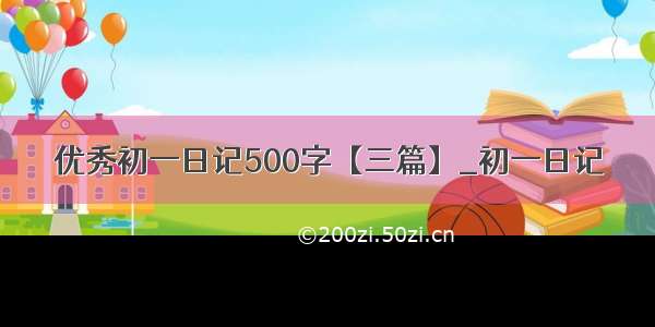 优秀初一日记500字【三篇】_初一日记