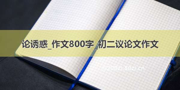 论诱惑_作文800字_初二议论文作文