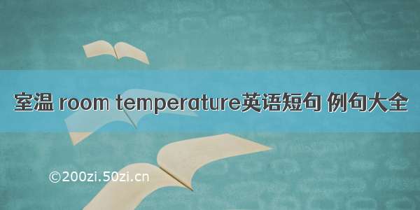 室温 room temperature英语短句 例句大全