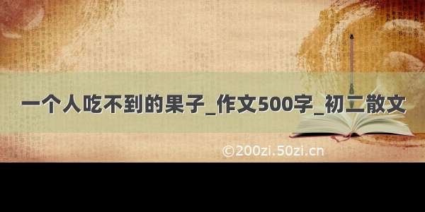 一个人吃不到的果子_作文500字_初二散文