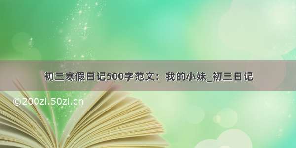 初三寒假日记500字范文：我的小妹_初三日记