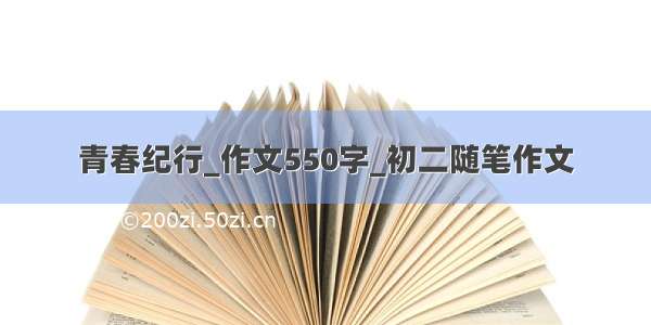 青春纪行_作文550字_初二随笔作文