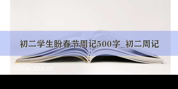 初二学生盼春节周记500字_初二周记