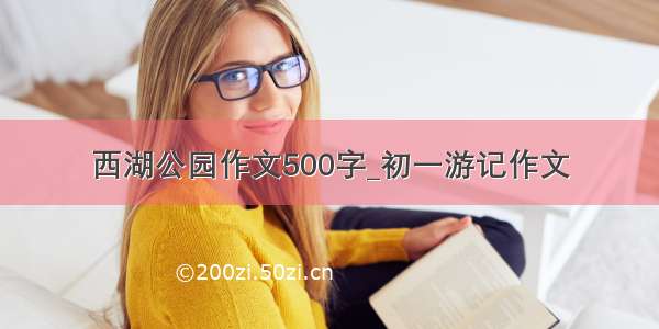 西湖公园作文500字_初一游记作文