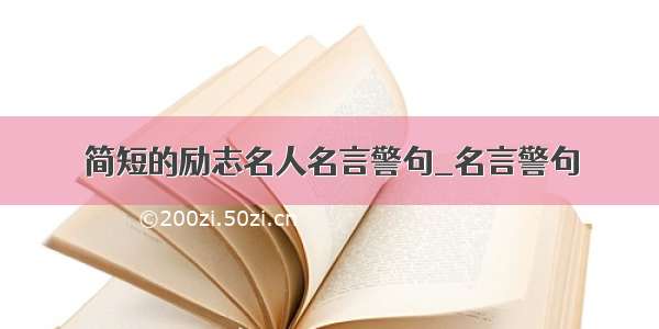 简短的励志名人名言警句_名言警句