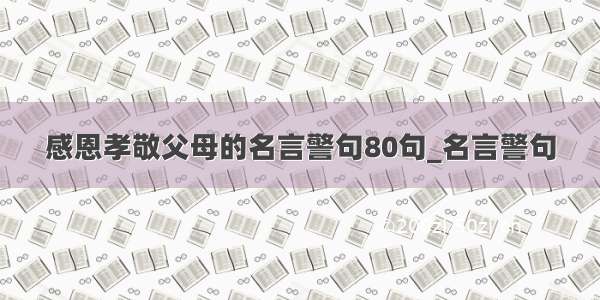 感恩孝敬父母的名言警句80句_名言警句