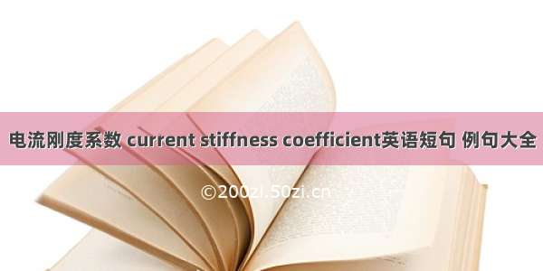 电流刚度系数 current stiffness coefficient英语短句 例句大全