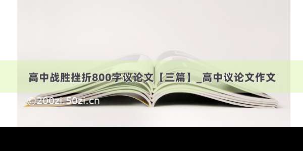 高中战胜挫折800字议论文【三篇】_高中议论文作文