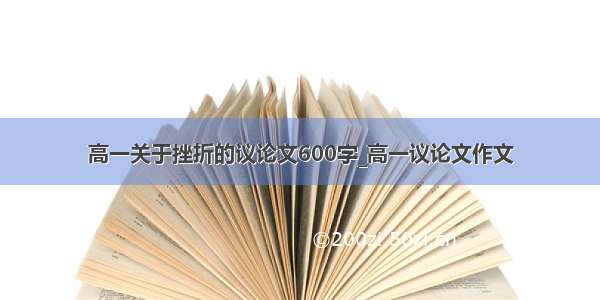 高一关于挫折的议论文600字_高一议论文作文