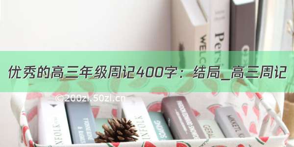 优秀的高三年级周记400字：结局_高三周记