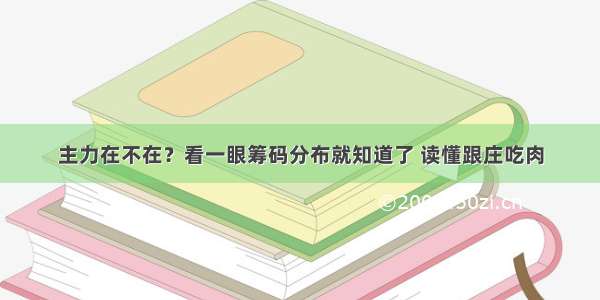 主力在不在？看一眼筹码分布就知道了 读懂跟庄吃肉