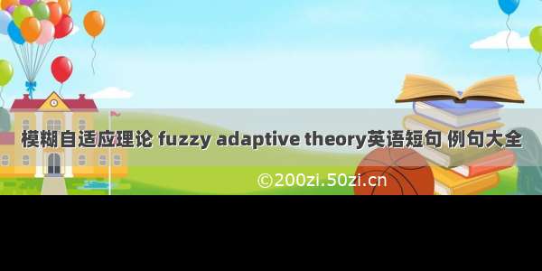 模糊自适应理论 fuzzy adaptive theory英语短句 例句大全