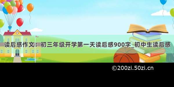 读后感作文：初三年级开学第一天读后感900字_初中生读后感