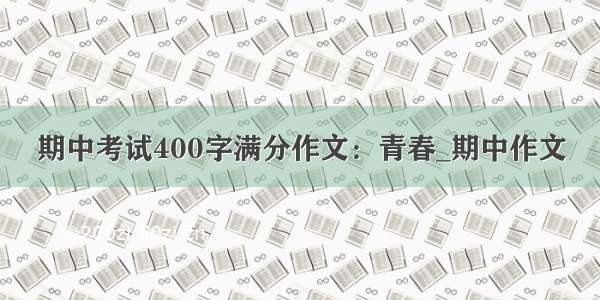 期中考试400字满分作文：青春_期中作文