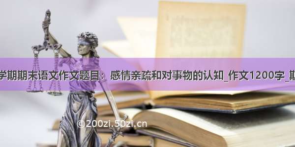 高二下学期期末语文作文题目：感情亲疏和对事物的认知_作文1200字_期末作文