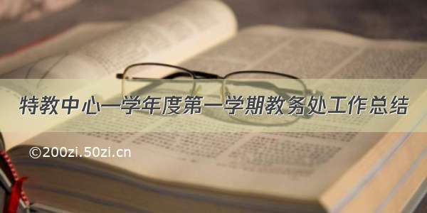 特教中心—学年度第一学期教务处工作总结