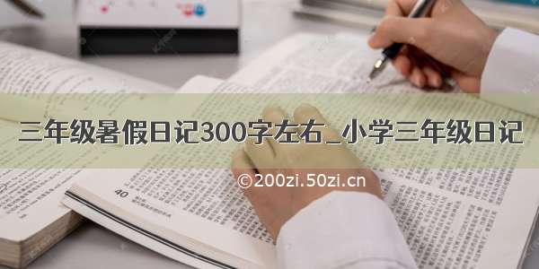 三年级暑假日记300字左右_小学三年级日记