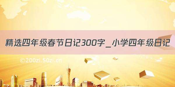 精选四年级春节日记300字_小学四年级日记