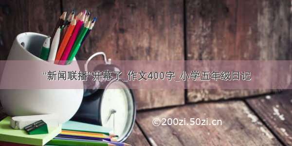 “新闻联播”开幕了_作文400字_小学五年级日记