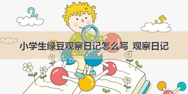 小学生绿豆观察日记怎么写_观察日记