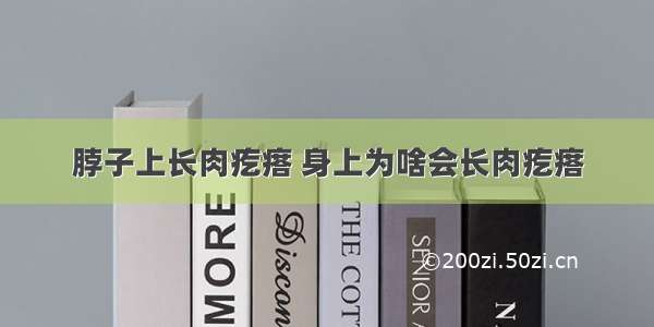 脖子上长肉疙瘩 身上为啥会长肉疙瘩