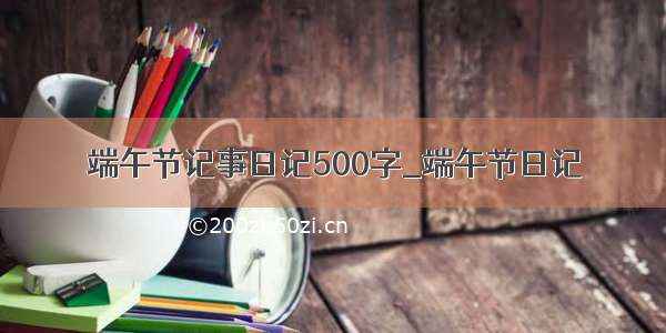 端午节记事日记500字_端午节日记