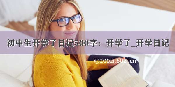 初中生开学了日记500字：开学了_开学日记