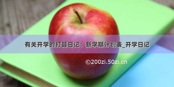 有关开学的打算日记：新学期计划表_开学日记