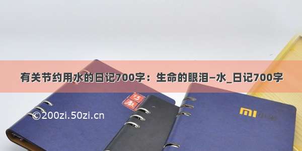 有关节约用水的日记700字：生命的眼泪—水_日记700字