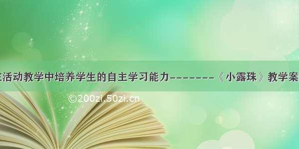 在活动教学中培养学生的自主学习能力-------《小露珠》教学案例