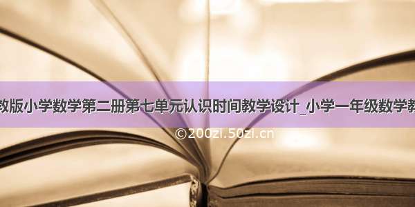 人教版小学数学第二册第七单元认识时间教学设计_小学一年级数学教案