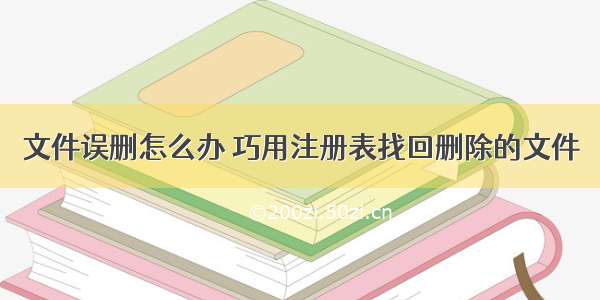 文件误删怎么办 巧用注册表找回删除的文件