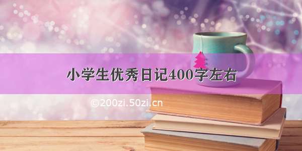 小学生优秀日记400字左右