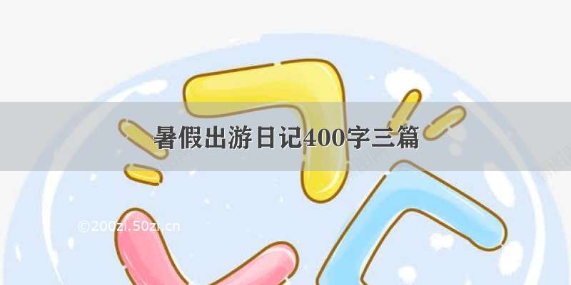 暑假出游日记400字三篇