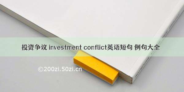 投资争议 investment conflict英语短句 例句大全