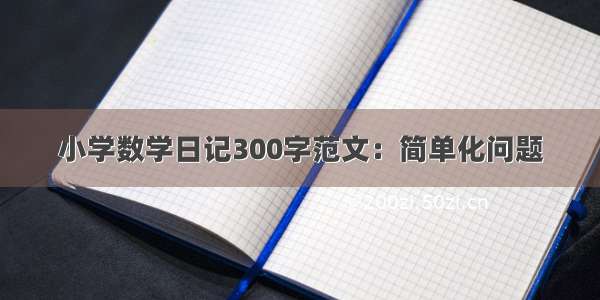 小学数学日记300字范文：简单化问题