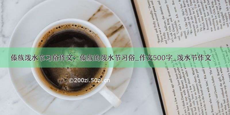 傣族泼水节习俗作文：傣族的泼水节习俗_作文500字_泼水节作文