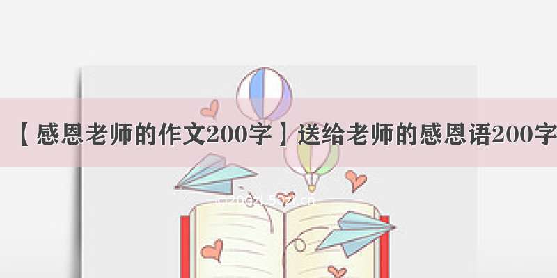 【感恩老师的作文200字】送给老师的感恩语200字