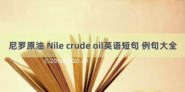 尼罗原油 Nile crude oil英语短句 例句大全