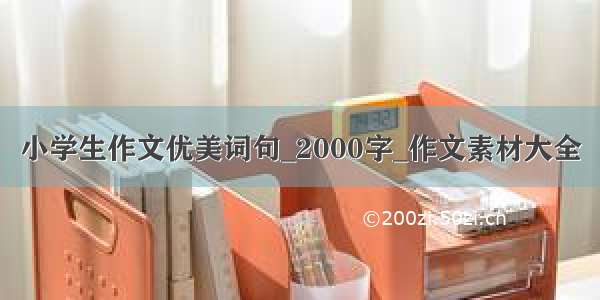 小学生作文优美词句_2000字_作文素材大全