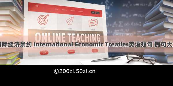 国际经济条约 International Economic Treaties英语短句 例句大全