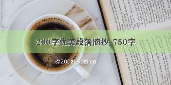 200字优美段落摘抄_750字