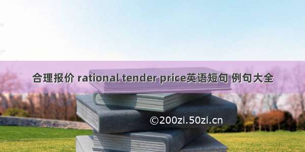 合理报价 rational tender price英语短句 例句大全