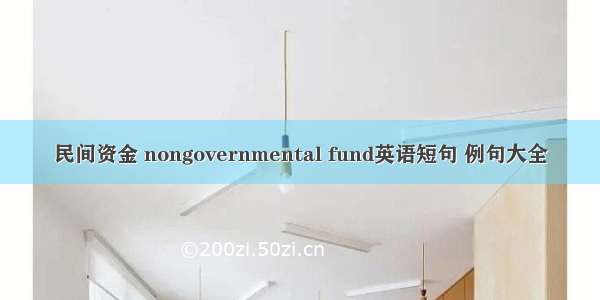 民间资金 nongovernmental fund英语短句 例句大全