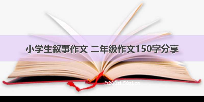 小学生叙事作文 二年级作文150字分享