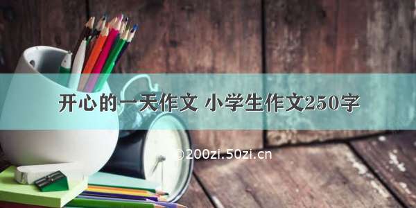 开心的一天作文 小学生作文250字