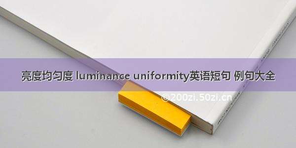 亮度均匀度 luminance uniformity英语短句 例句大全